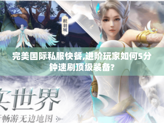 完美国际私服快餐,进阶玩家如何5分钟速刷顶级装备? 完美国际私服快餐,进阶玩家如何5分钟速刷顶级装备?