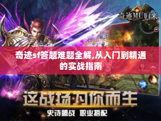 奇迹sf答题难题全解,从入门到精通的实战指南