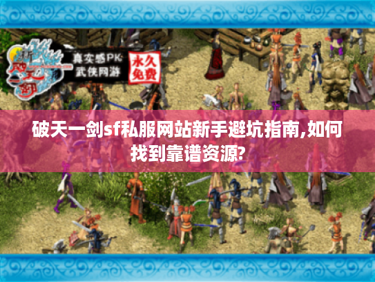 破天一剑sf私服网站新手避坑指南,如何找到靠谱资源?