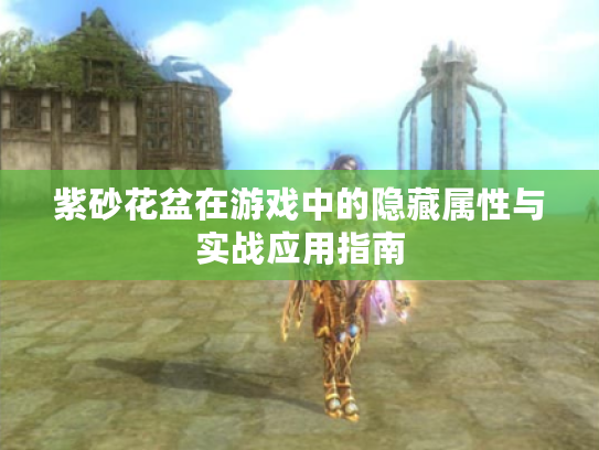 紫砂花盆在游戏中的隐藏属性与实战应用指南