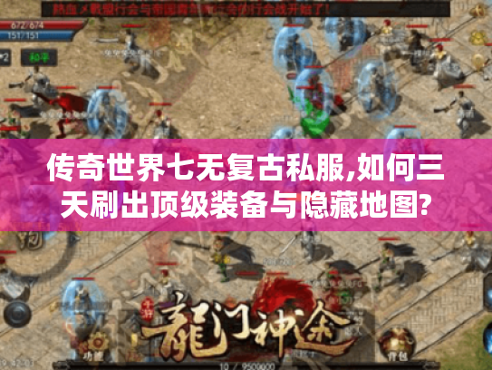 传奇世界七无复古私服,如何三天刷出顶级装备与隐藏地图?