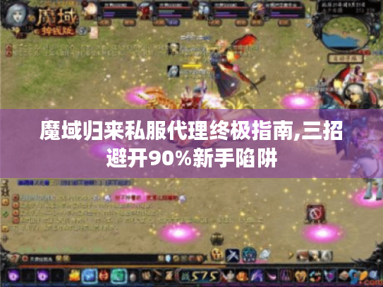 魔域归来私服代理终极指南,三招避开90%新手陷阱 魔域归来私服代理终极指南,三招避开90%新手陷阱