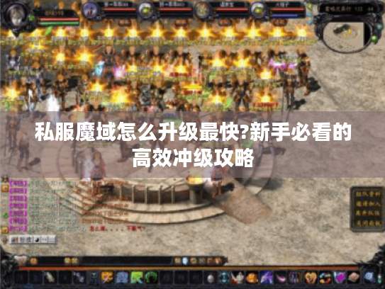 私服魔域怎么升级最快?新手必看的高效冲级攻略
