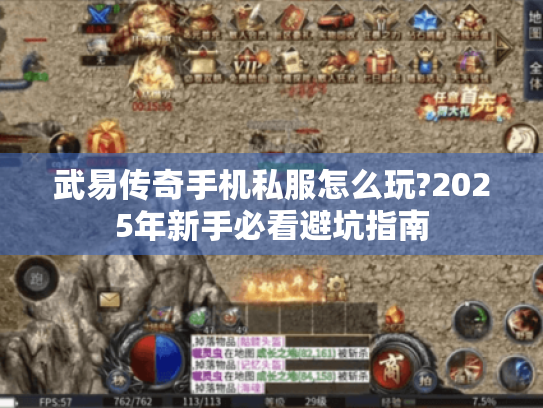 武易传奇手机私服怎么玩?2025年新手必看避坑指南 武易传奇手机私服怎么玩?2025年新手必看避坑指南