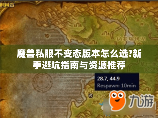 魔兽私服不变态版本怎么选?新手避坑指南与资源推荐 魔兽私服不变态版本怎么选?新手避坑指南与资源推荐