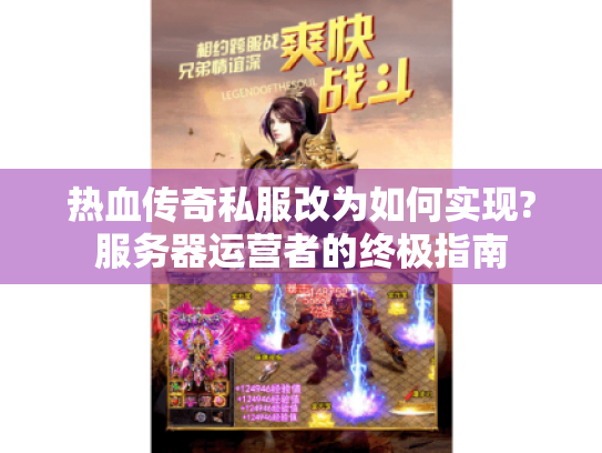 热血传奇私服改为如何实现?服务器运营者的终极指南 热血传奇私服改为如何实现?服务器运营者的终极指南