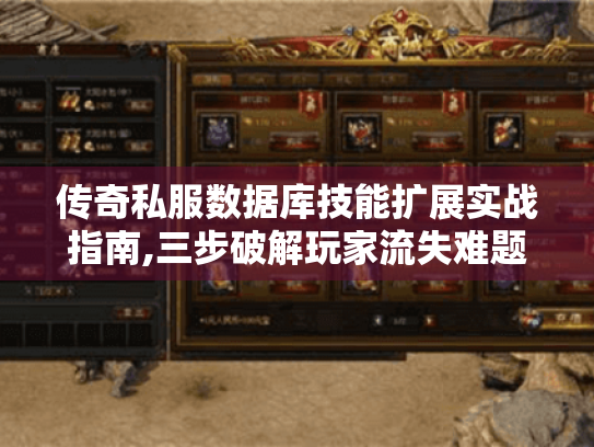 传奇私服数据库技能扩展实战指南,三步破解玩家流失难题 传奇私服数据库技能扩展实战指南,三步破解玩家流失难题