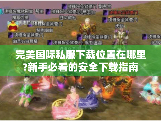 完美国际私服下载位置在哪里?新手必看的安全下载指南