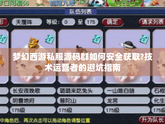梦幻西游私服源码群如何安全获取?技术运营者的避坑指南