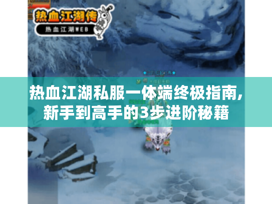 热血江湖私服一体端终极指南,新手到高手的3步进阶秘籍 热血江湖私服一体端终极指南,新手到高手的3步进阶秘籍