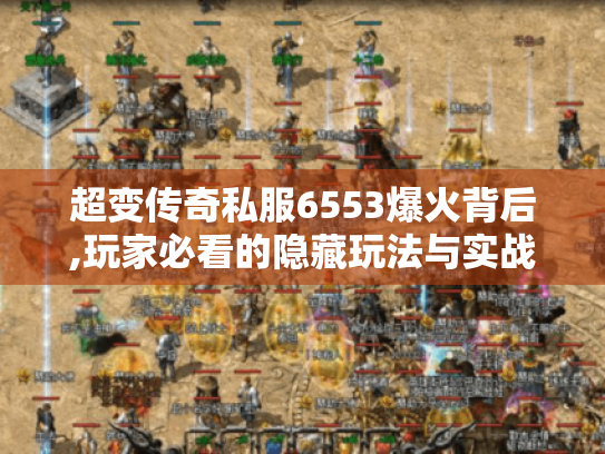 超变传奇私服6553爆火背后,玩家必看的隐藏玩法与实战技巧 超变传奇私服6553爆火背后,玩家必看的隐藏玩法与实战技巧
