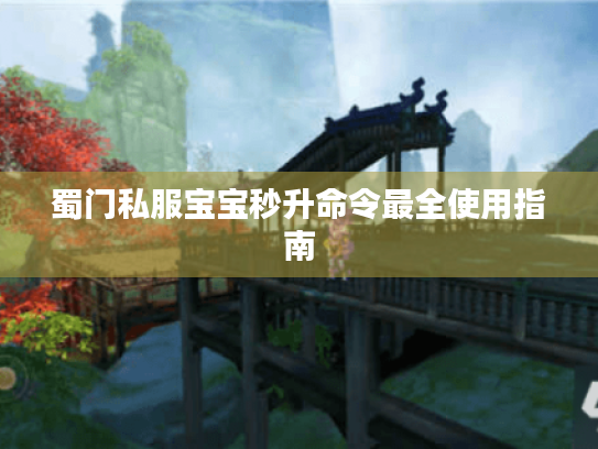 蜀门私服宝宝秒升命令最全使用指南 蜀门私服宝宝秒升命令最全使用指南