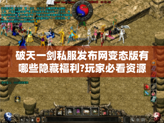 破天一剑私服发布网变态版有哪些隐藏福利?玩家必看资源攻略