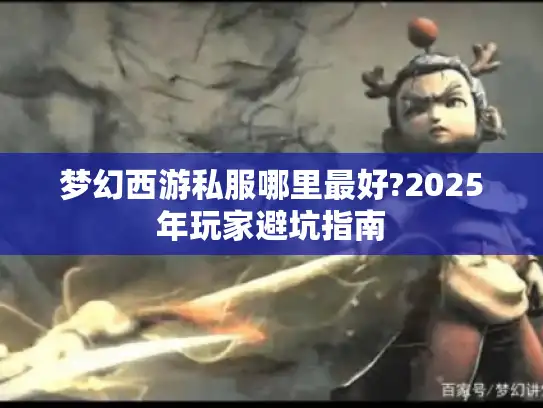 梦幻西游私服哪里最好?2025年玩家避坑指南