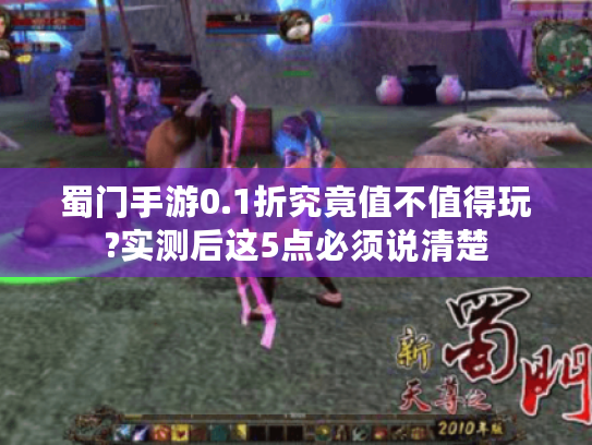 蜀门手游0.1折究竟值不值得玩?实测后这5点必须说清楚 蜀门手游0.1折究竟值不值得玩?实测后这5点必须说清楚