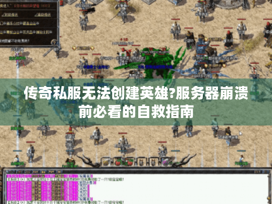 传奇私服无法创建英雄?服务器崩溃前必看的自救指南 传奇私服无法创建英雄?服务器崩溃前必看的自救指南