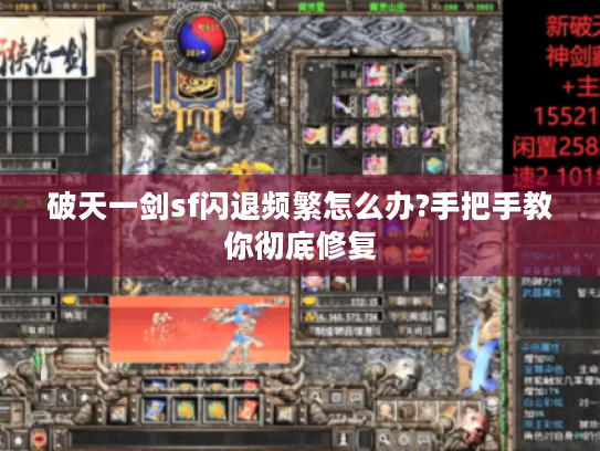 破天一剑sf闪退频繁怎么办?手把手教你彻底修复 破天一剑sf闪退频繁怎么办?手把手教你彻底修复