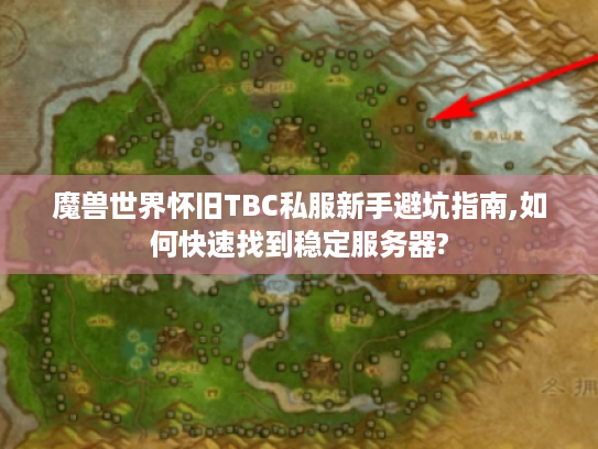 魔兽世界怀旧TBC私服新手避坑指南,如何快速找到稳定服务器?