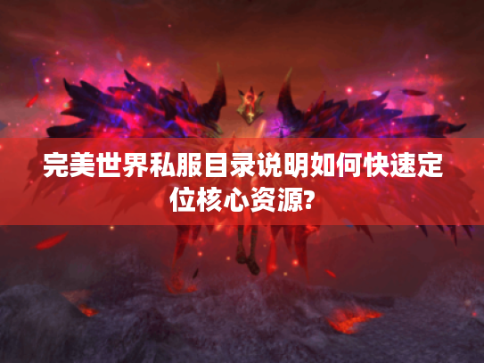 完美世界私服目录说明如何快速定位核心资源? 完美世界私服目录说明如何快速定位核心资源?