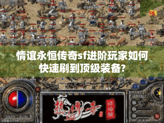 情谊永恒传奇sf进阶玩家如何快速刷到顶级装备? 情谊永恒传奇sf进阶玩家如何快速刷到顶级装备?