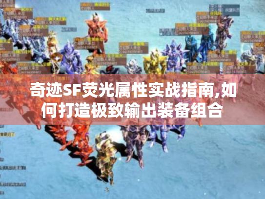 奇迹SF荧光属性实战指南,如何打造极致输出装备组合 奇迹SF荧光属性实战指南,如何打造极致输出装备组合