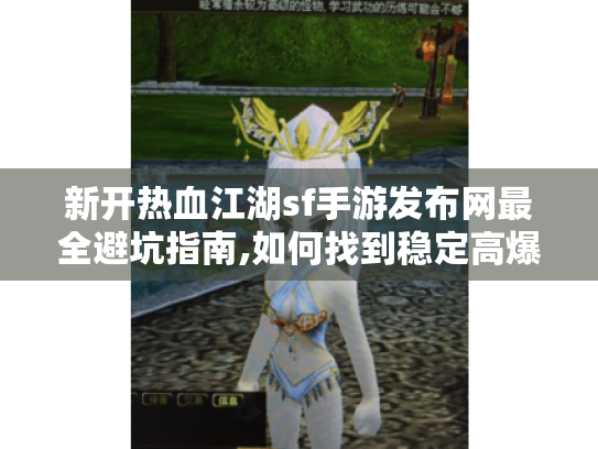 新开热血江湖sf手游发布网最全避坑指南,如何找到稳定高爆率服务器? 新开热血江湖sf手游发布网最全避坑指南,如何找到稳定高爆率服务器?