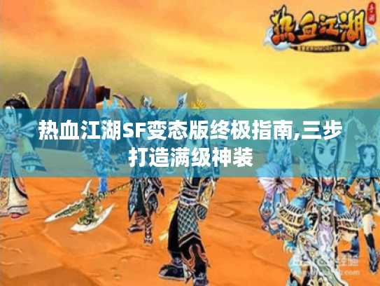 热血江湖SF变态版终极指南,三步打造满级神装 热血江湖SF变态版终极指南,三步打造满级神装