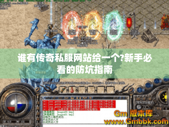 谁有传奇私服网站给一个?新手必看的防坑指南 谁有传奇私服网站给一个?新手必看的防坑指南