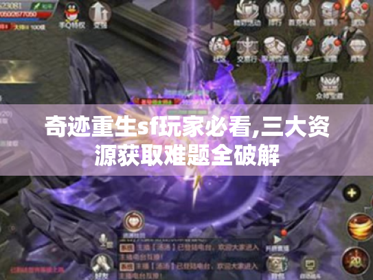 奇迹重生sf玩家必看,三大资源获取难题全破解 奇迹重生sf玩家必看,三大资源获取难题全破解