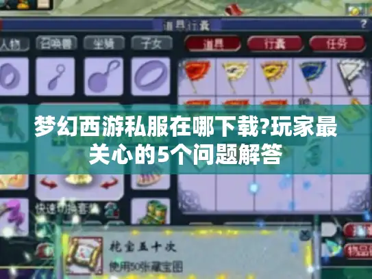 梦幻西游私服在哪下载?玩家最关心的5个问题解答