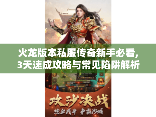 火龙版本私服传奇新手必看,3天速成攻略与常见陷阱解析 火龙版本私服传奇新手必看,3天速成攻略与常见陷阱解析
