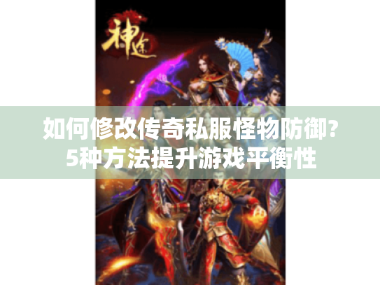 如何修改传奇私服怪物防御?5种方法提升游戏平衡性