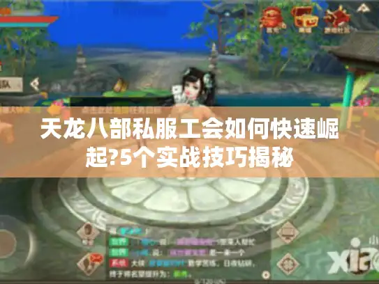 天龙八部私服工会如何快速崛起?5个实战技巧揭秘 天龙八部私服工会如何快速崛起?5个实战技巧揭秘