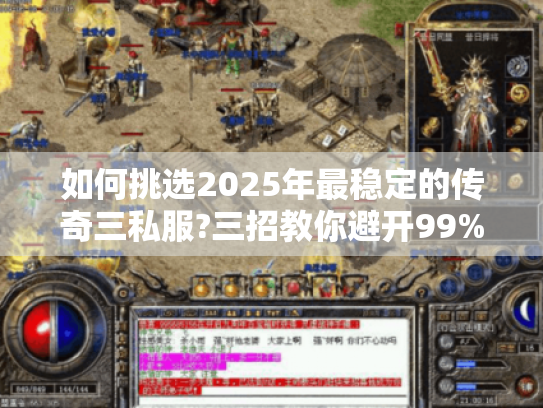 如何挑选2025年最稳定的传奇三私服?三招教你避开99%的坑 如何挑选2025年最稳定的传奇三私服?三招教你避开99%的坑