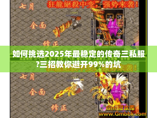 如何挑选2025年最稳定的传奇三私服?三招教你避开99%的坑 如何挑选2025年最稳定的传奇三私服?三招教你避开99%的坑
