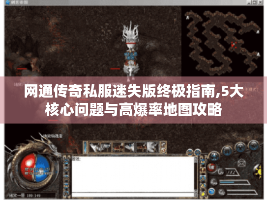 网通传奇私服迷失版终极指南,5大核心问题与高爆率地图攻略 网通传奇私服迷失版终极指南,5大核心问题与高爆率地图攻略