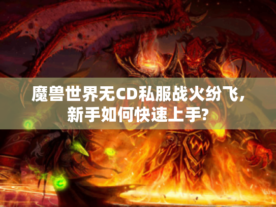 魔兽世界无CD私服战火纷飞,新手如何快速上手? 魔兽世界无CD私服战火纷飞,新手如何快速上手?
