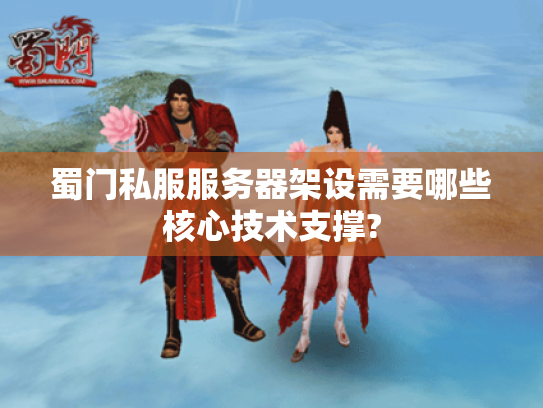 蜀门私服服务器架设需要哪些核心技术支撑? 蜀门私服服务器架设需要哪些核心技术支撑?