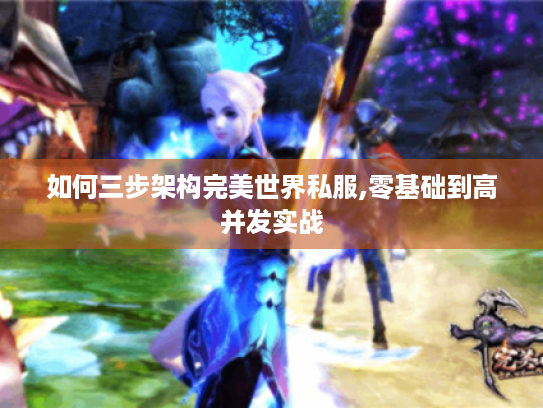 如何三步架构完美世界私服,零基础到高并发实战 如何三步架构完美世界私服,零基础到高并发实战