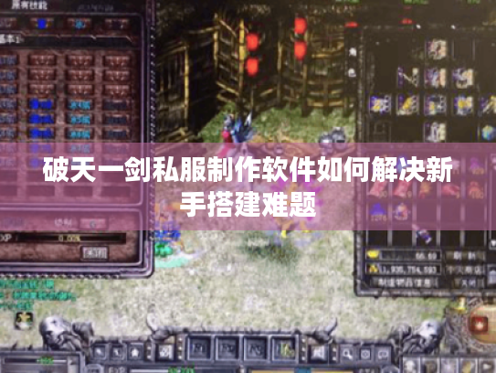 破天一剑私服制作软件如何解决新手搭建难题