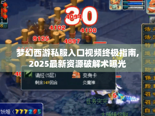 梦幻西游私服入口视频终极指南,2025最新资源破解术曝光 梦幻西游私服入口视频终极指南,2025最新资源破解术曝光