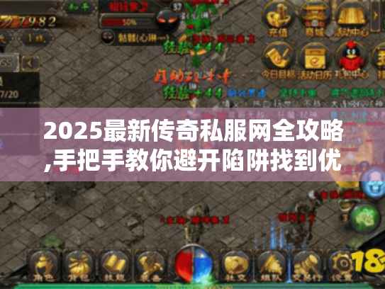 2025最新传奇私服网全攻略,手把手教你避开陷阱找到优质资源 2025最新传奇私服网全攻略,手把手教你避开陷阱找到优质资源