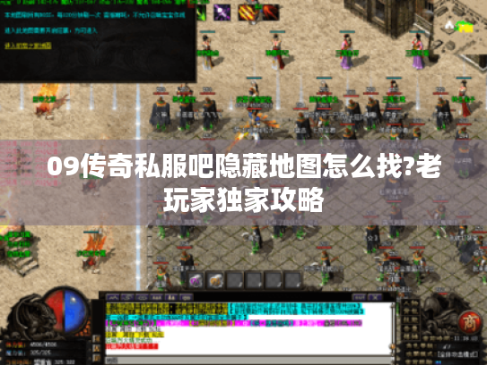 09传奇私服吧隐藏地图怎么找?老玩家独家攻略