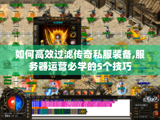 如何高效过滤传奇私服装备,服务器运营必学的5个技巧