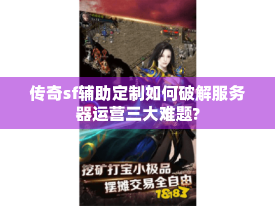 传奇sf辅助定制如何破解服务器运营三大难题? 传奇sf辅助定制如何破解服务器运营三大难题?