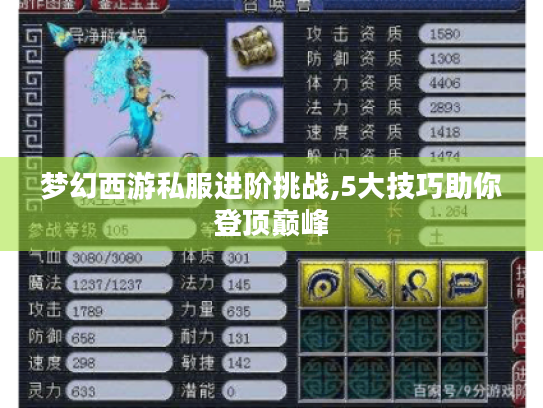 梦幻西游私服进阶挑战,5大技巧助你登顶巅峰