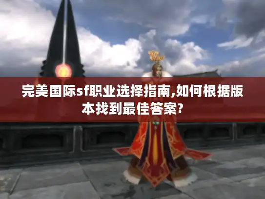 完美国际sf职业选择指南,如何根据版本找到最佳答案?