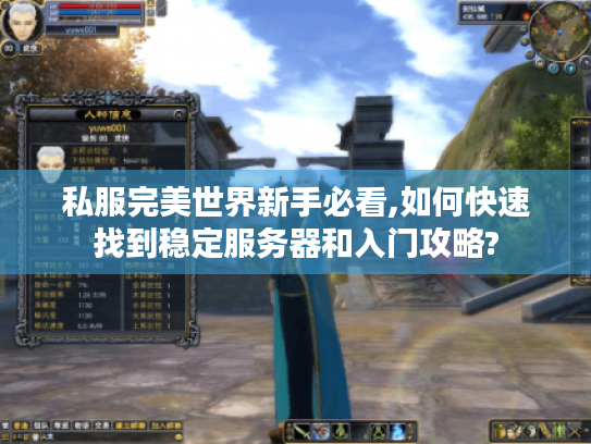 私服完美世界新手必看,如何快速找到稳定服务器和入门攻略? 私服完美世界新手必看,如何快速找到稳定服务器和入门攻略?