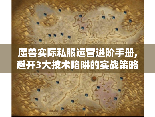 魔兽实际私服运营进阶手册,避开3大技术陷阱的实战策略 魔兽实际私服运营进阶手册,避开3大技术陷阱的实战策略