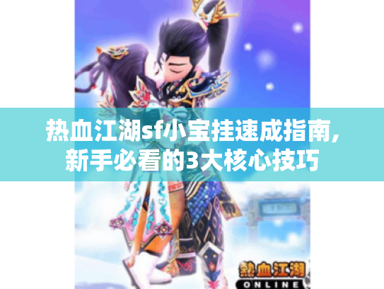 热血江湖sf小宝挂速成指南,新手必看的3大核心技巧